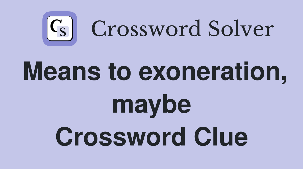 Means to exoneration, maybe Crossword Clue
