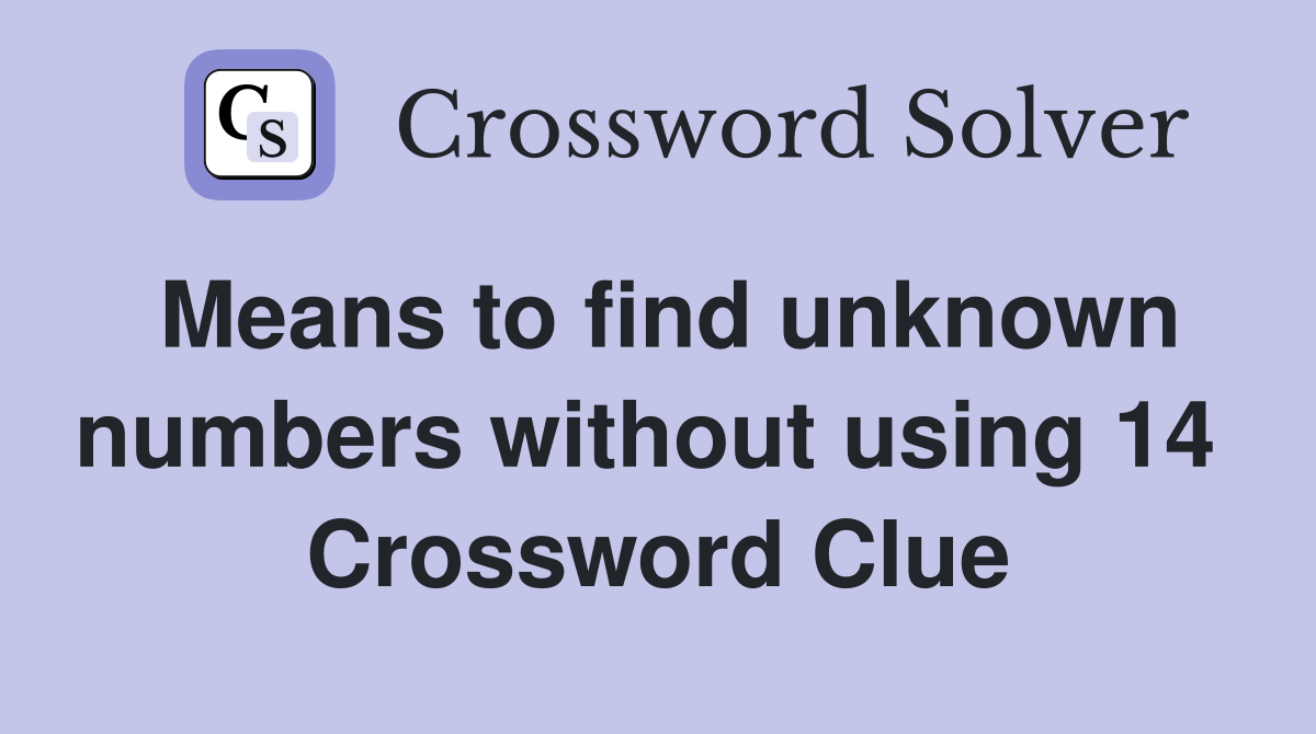 Means to find unknown numbers without using 14  Crossword Clue