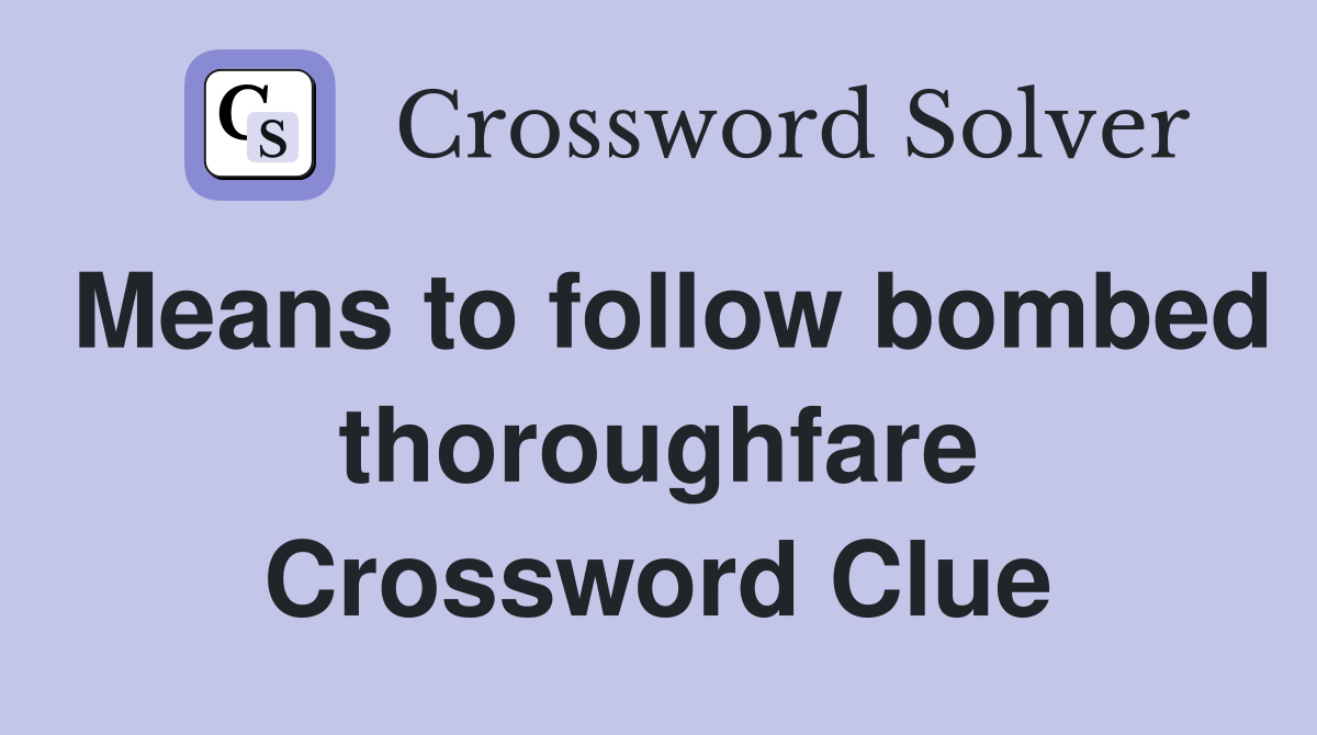 Means to follow bombed thoroughfare Crossword Clue