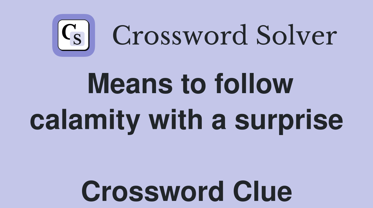 Means to follow calamity with a surprise  Crossword Clue