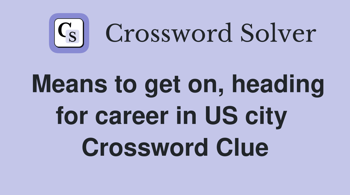 Means to get on, heading for career in US city  Crossword Clue