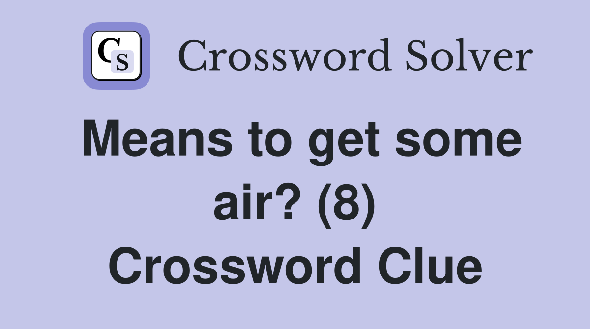 Means to get some air? (8) Crossword Clue