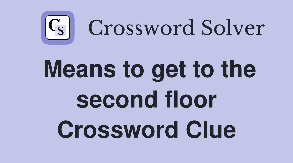Means to get to the second floor Crossword Clue