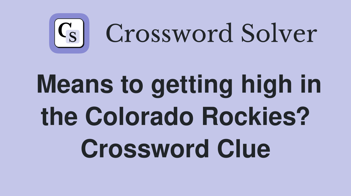 Means to getting high in the Colorado Rockies? Crossword Clue