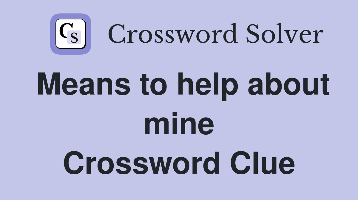 Means to help about mine Crossword Clue