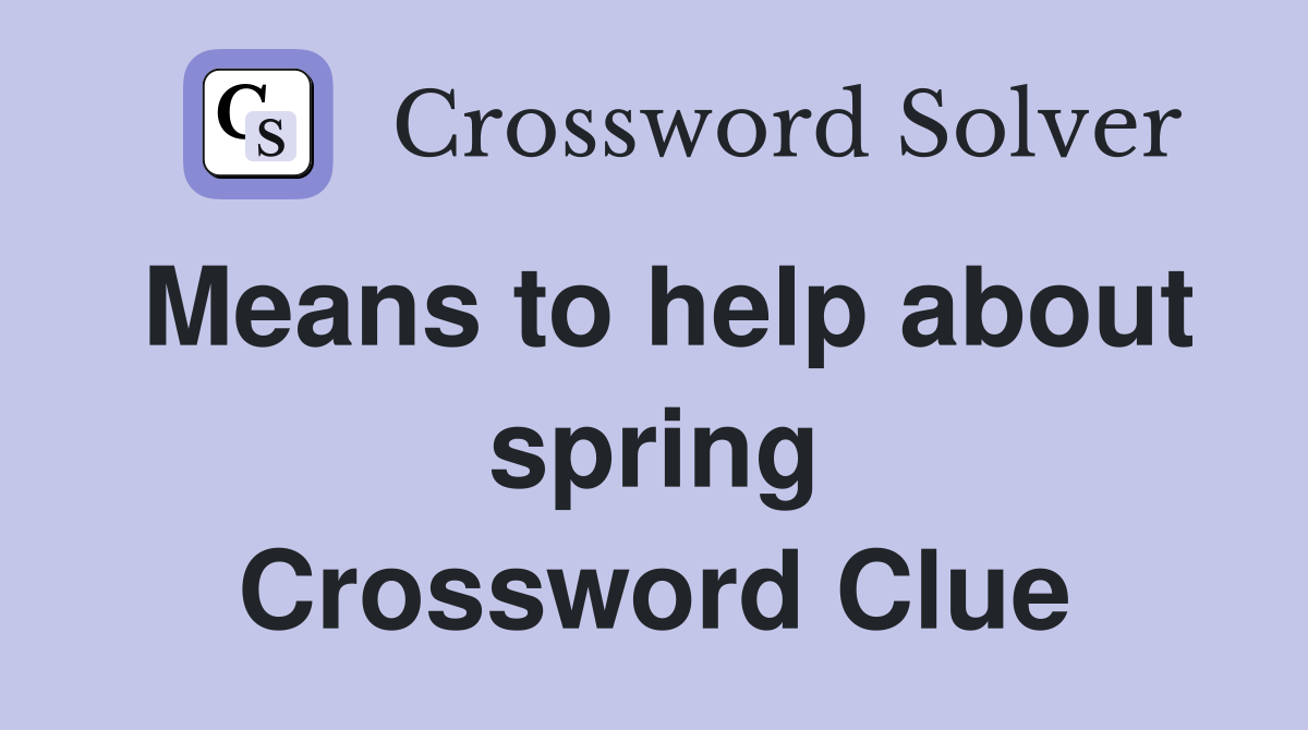 Means to help about spring Crossword Clue