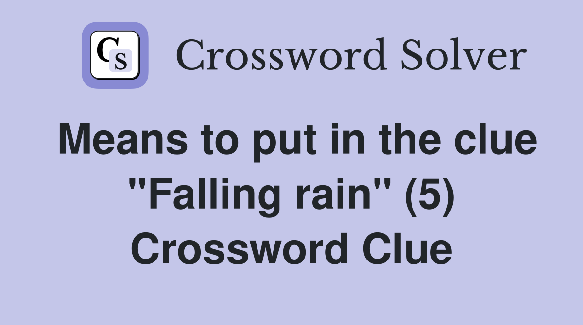 Means to put in the clue "Falling rain" (5) Crossword Clue