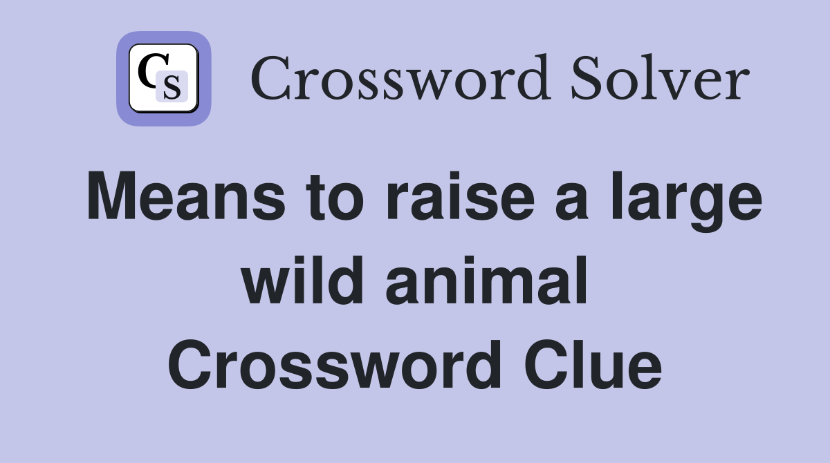 Means to raise a large wild animal Crossword Clue