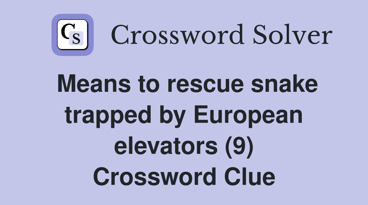 Means to rescue snake trapped by European elevators (9) Crossword Clue