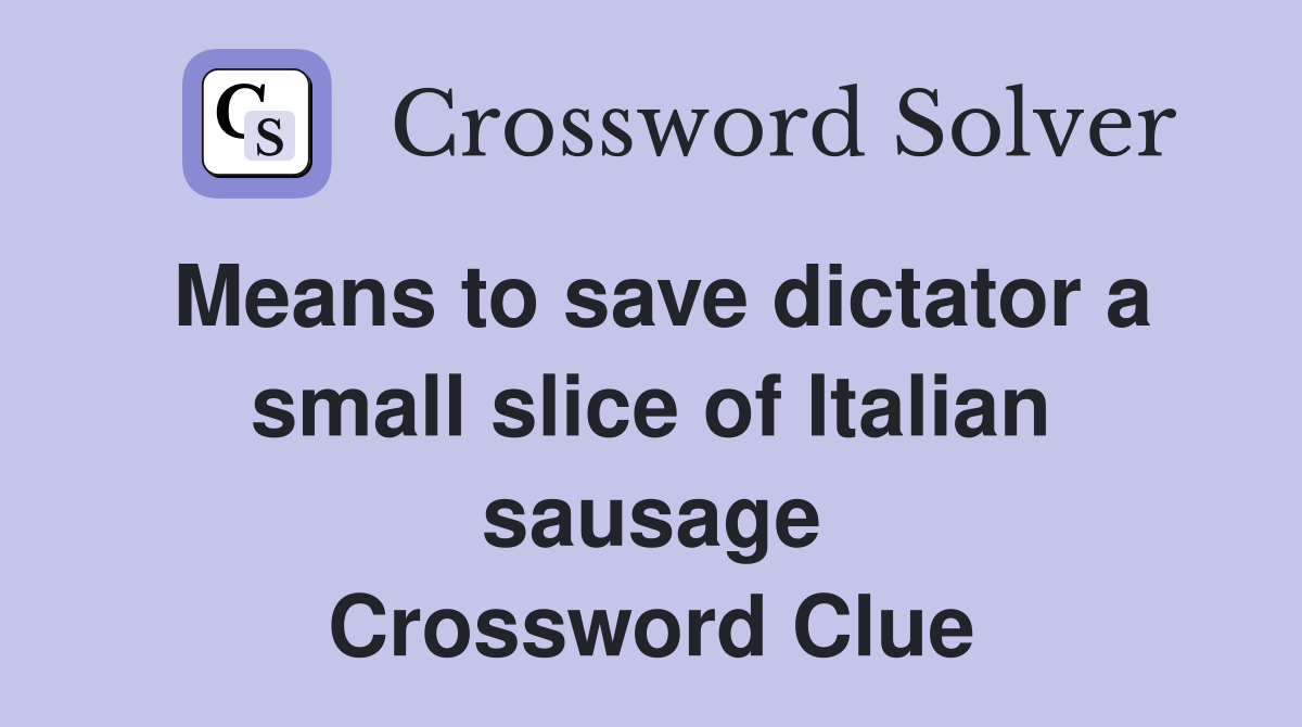 Means to save dictator a small slice of Italian sausage Crossword Clue