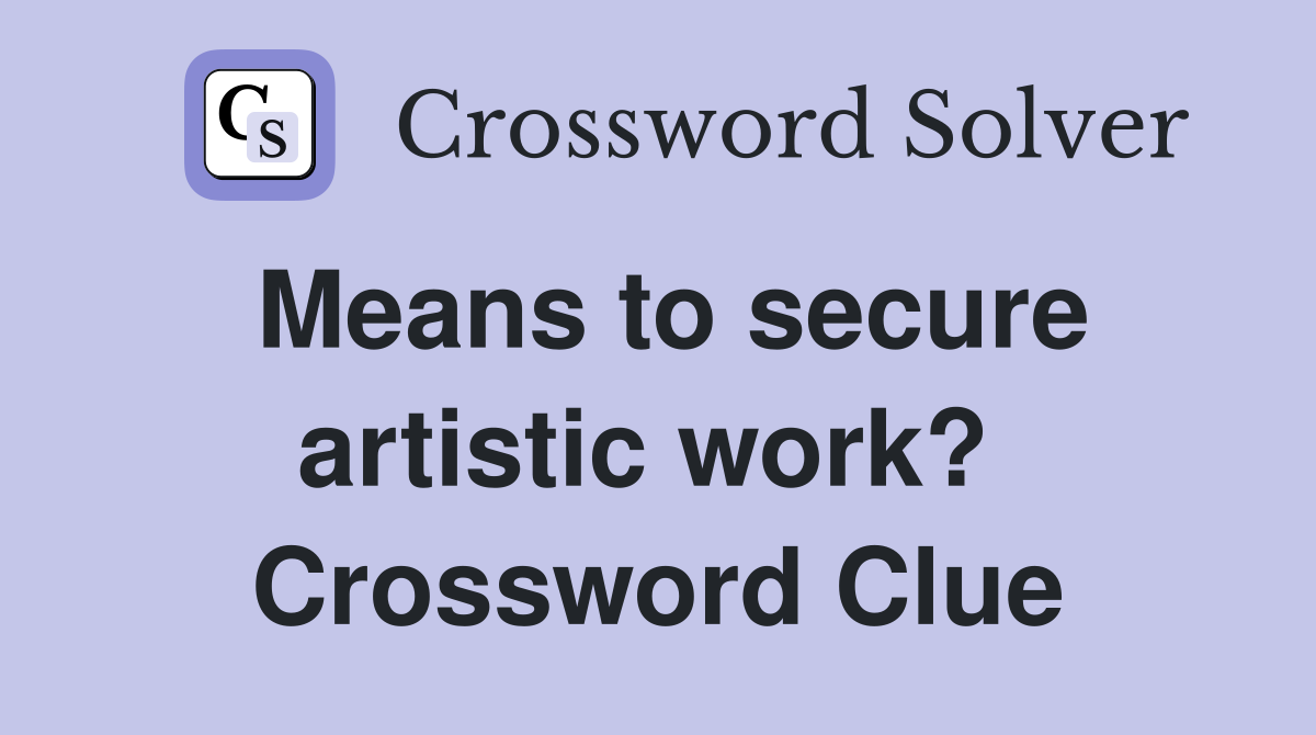 Means to secure artistic work?  Crossword Clue