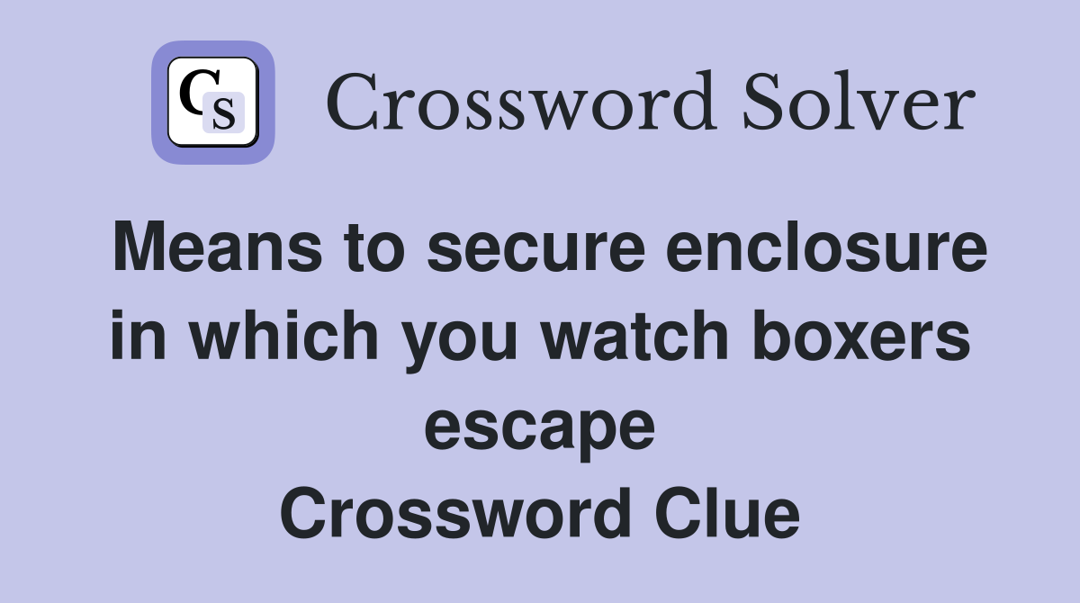 Means to secure enclosure in which you watch boxers escape Crossword Clue