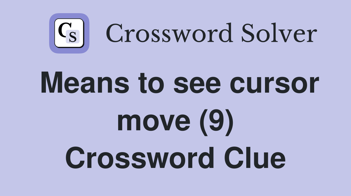 Means to see cursor move (9) Crossword Clue