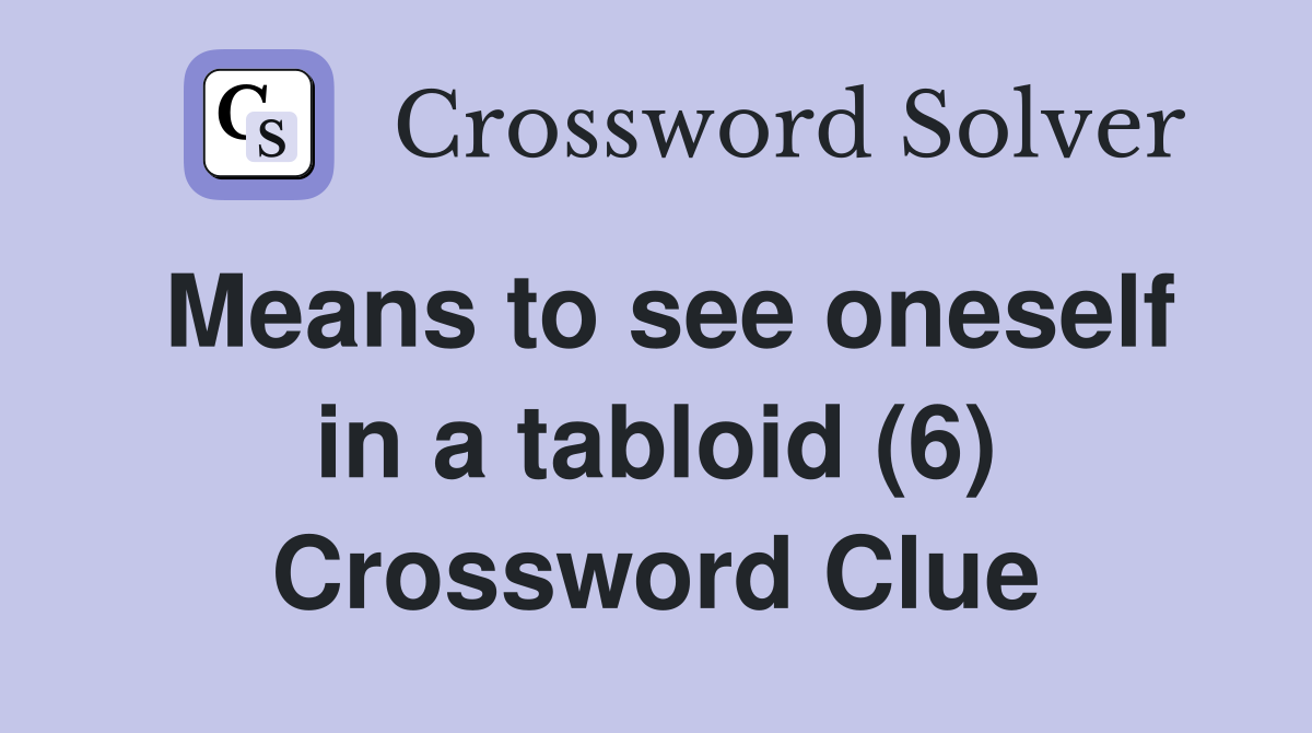 Means to see oneself in a tabloid (6) Crossword Clue