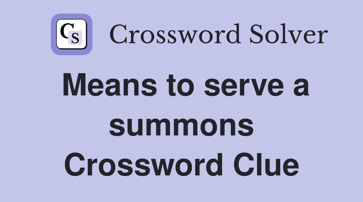 Means to serve a summons Crossword Clue
