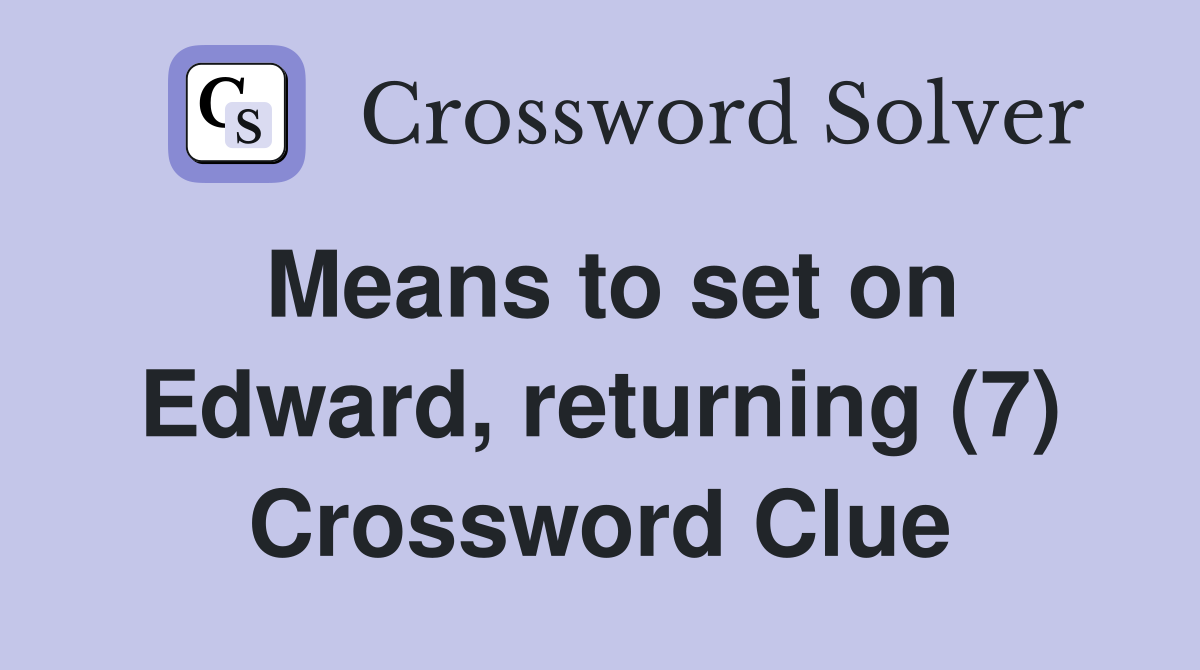 Means to set on Edward, returning (7) Crossword Clue