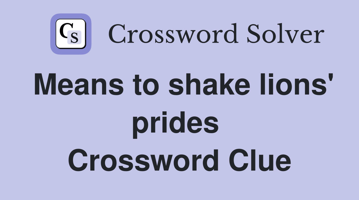 Means to shake lions' prides  Crossword Clue