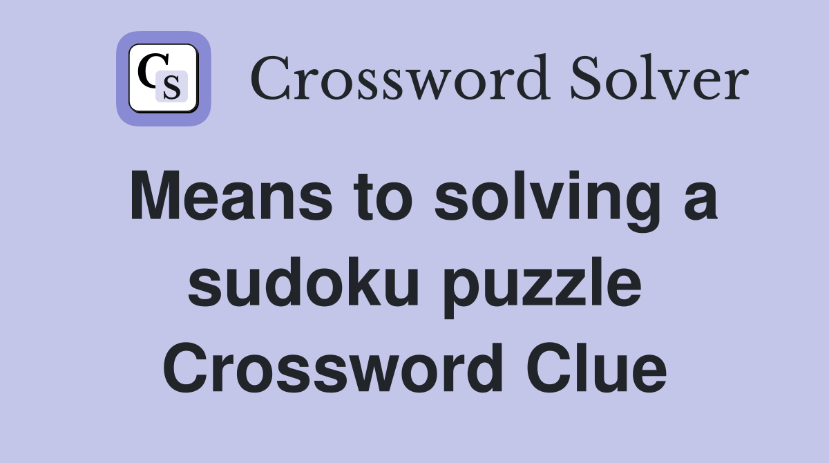 Means to solving a sudoku puzzle Crossword Clue