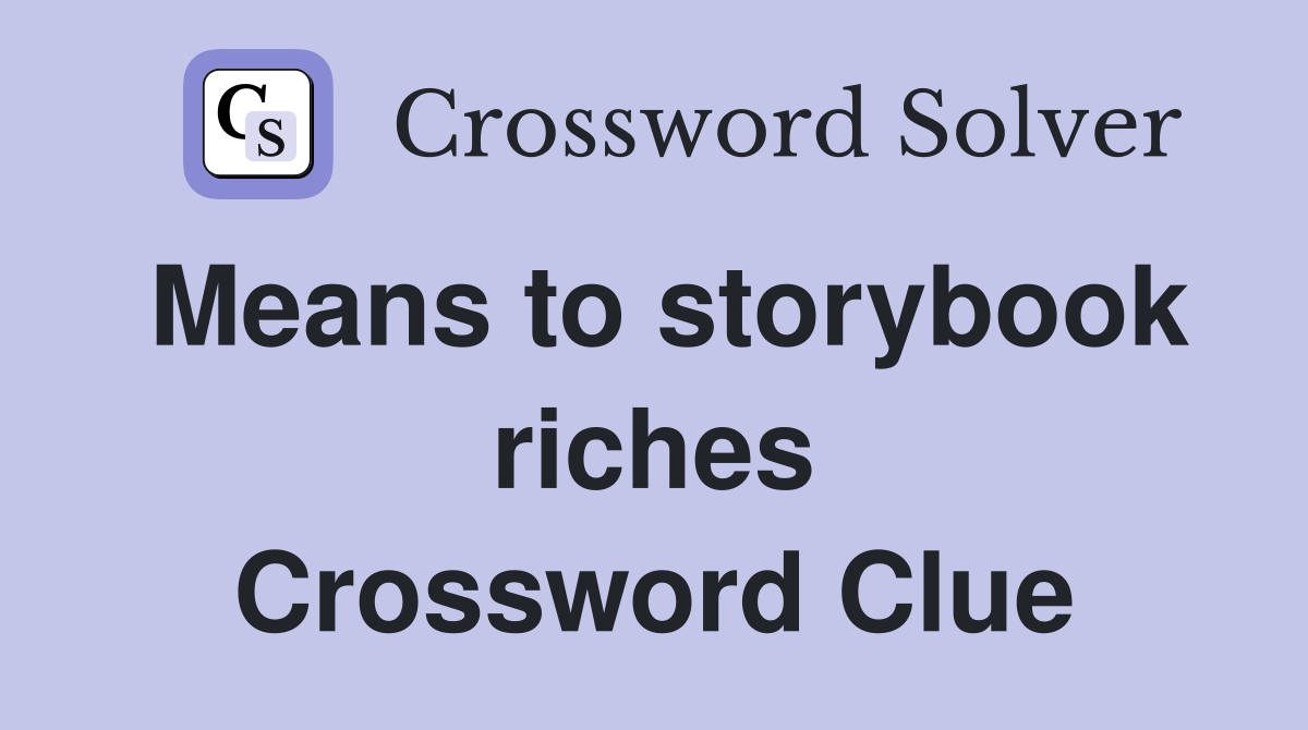 Means to storybook riches Crossword Clue