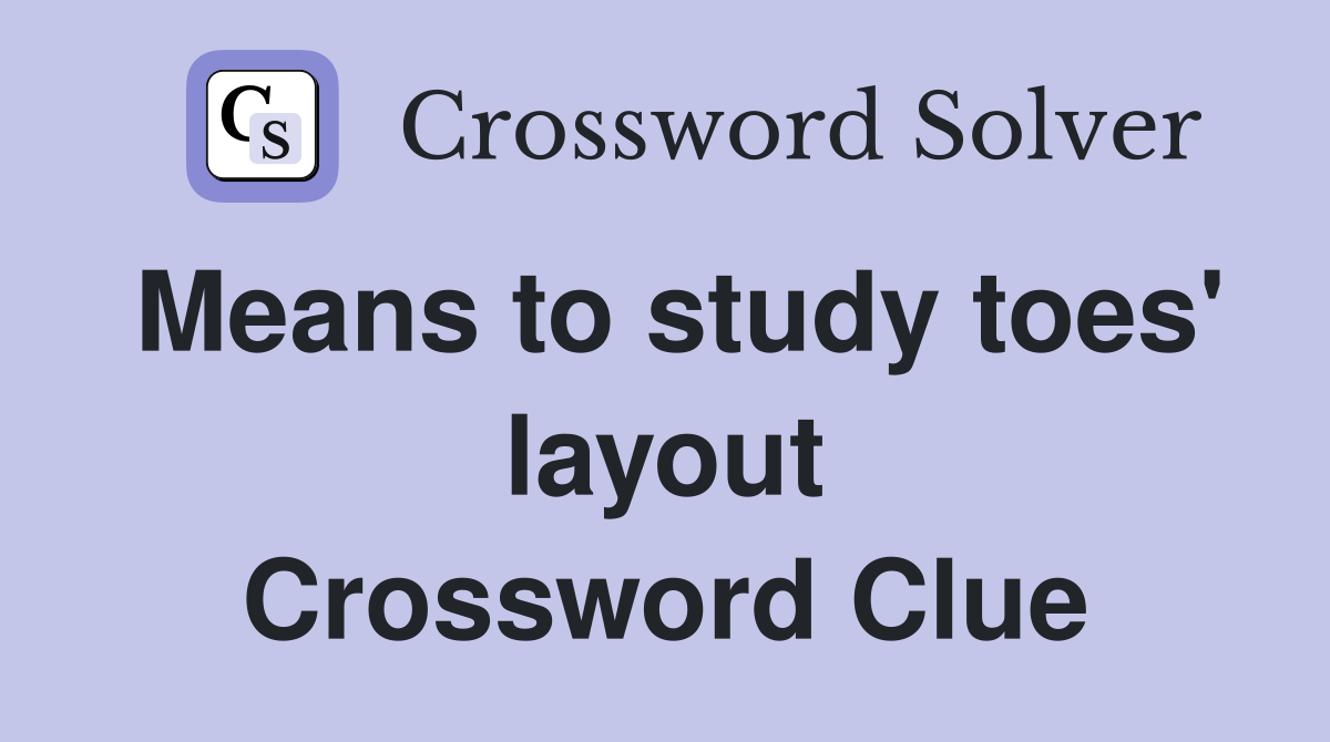 Means to study toes' layout Crossword Clue