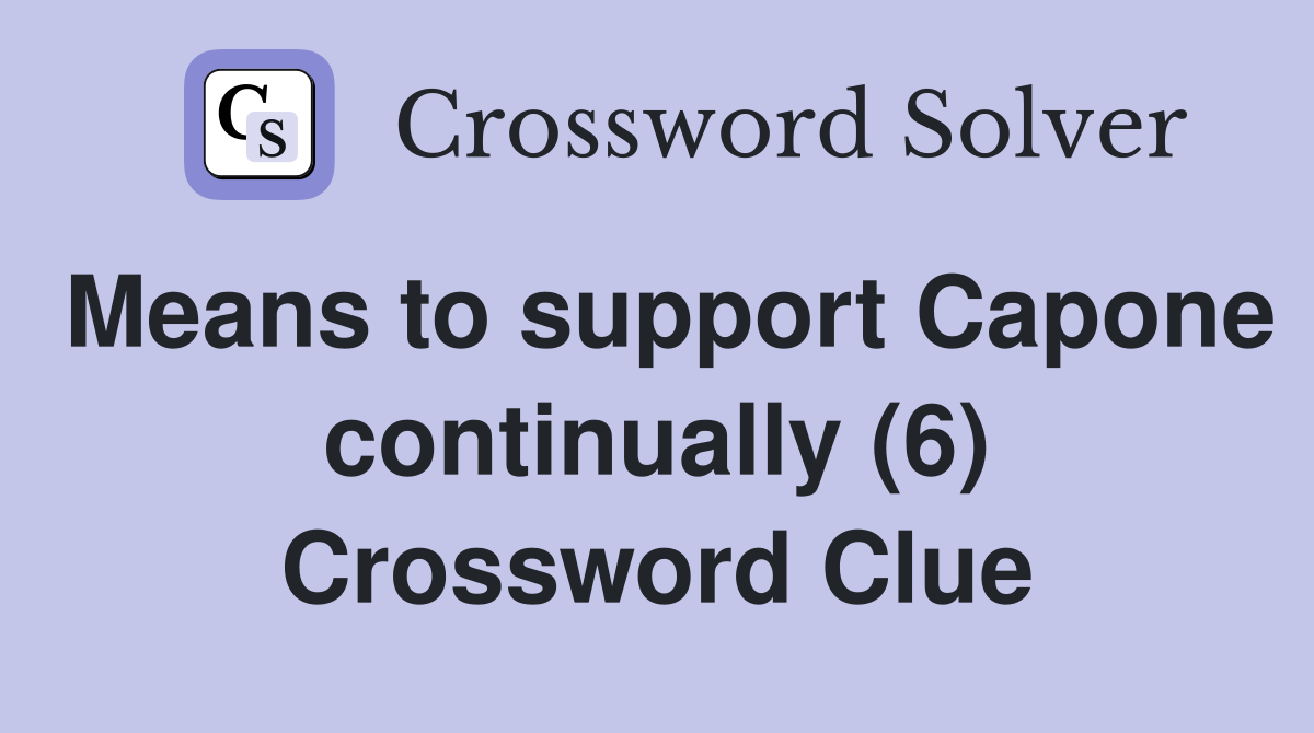Means to support Capone continually (6) Crossword Clue