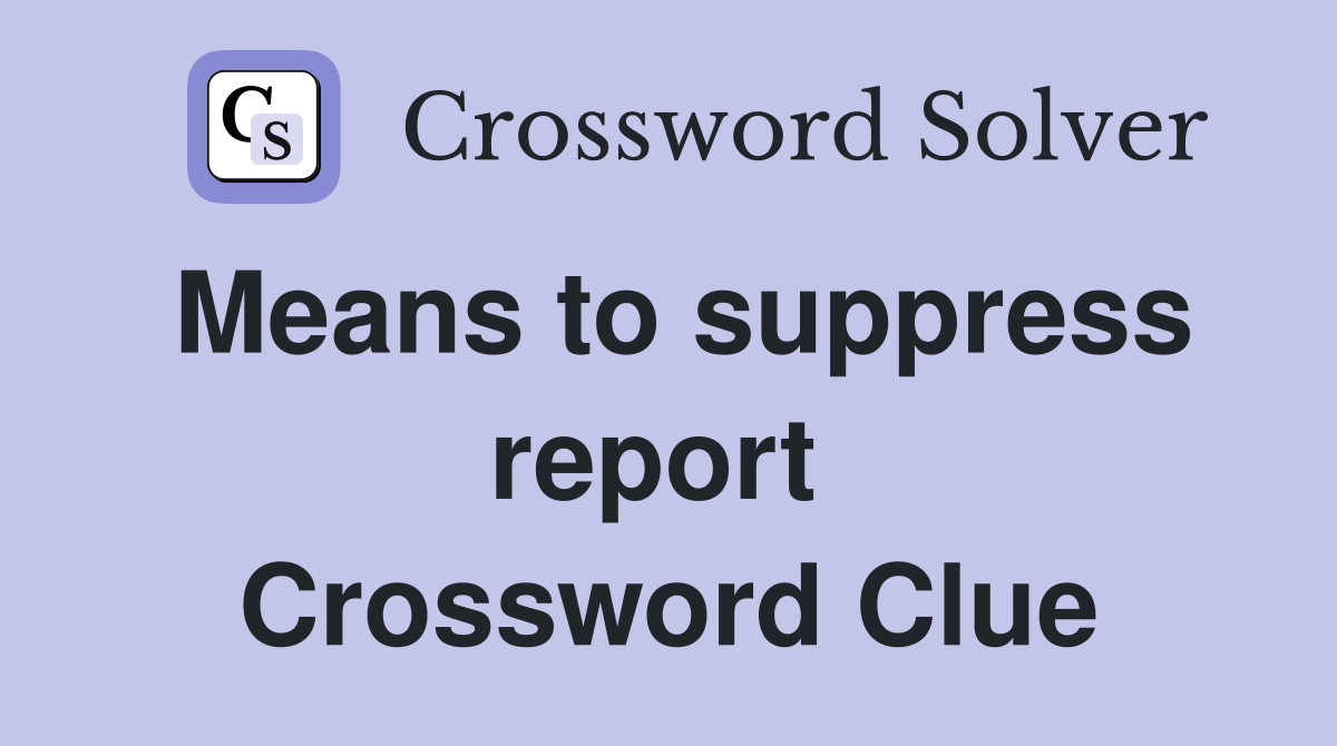 Means to suppress report  Crossword Clue