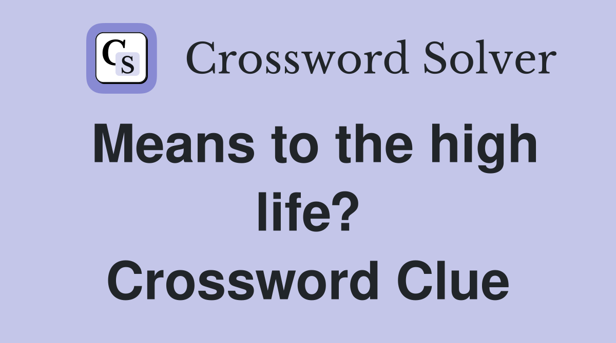 Means to the high life? Crossword Clue