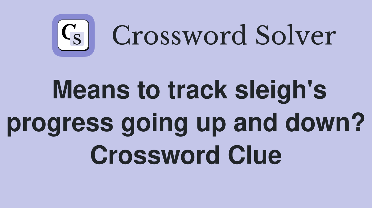 Means to track sleigh's progress going up and down? Crossword Clue