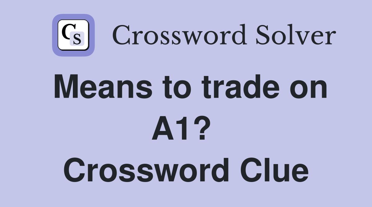 Means to trade on A1?  Crossword Clue