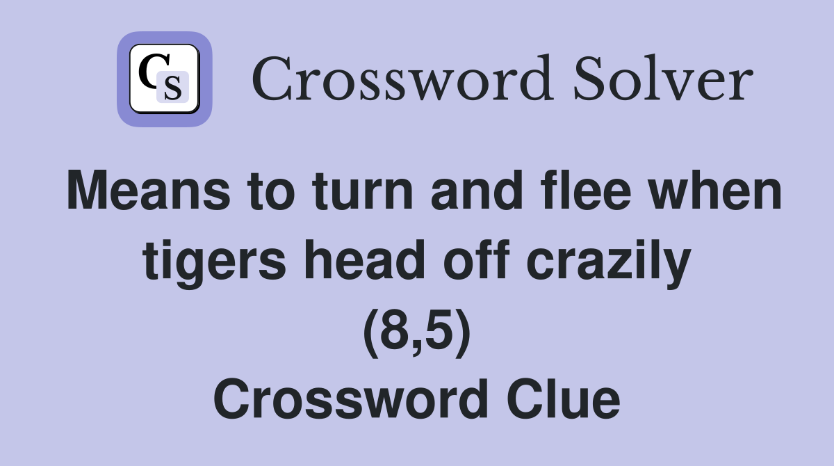 Means to turn and flee when tigers head off crazily (8,5) Crossword Clue