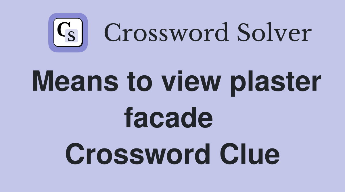 Means to view plaster facade  Crossword Clue