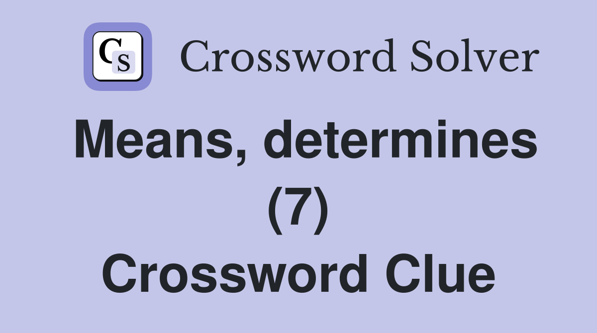 Means, determines (7) Crossword Clue