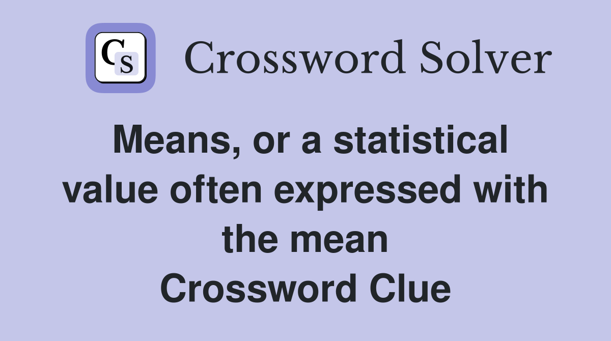 Means, or a statistical value often expressed with the mean Crossword Clue