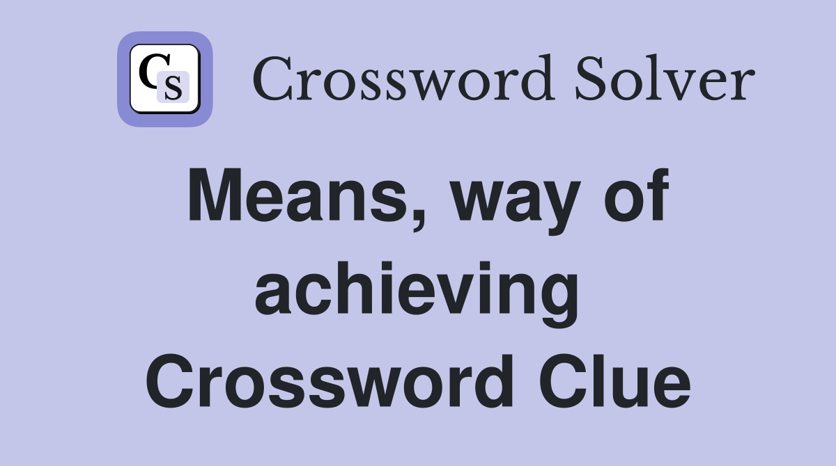 Means, way of achieving Crossword Clue