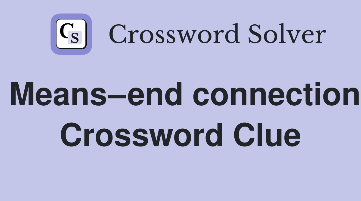 Means–end connection Crossword Clue