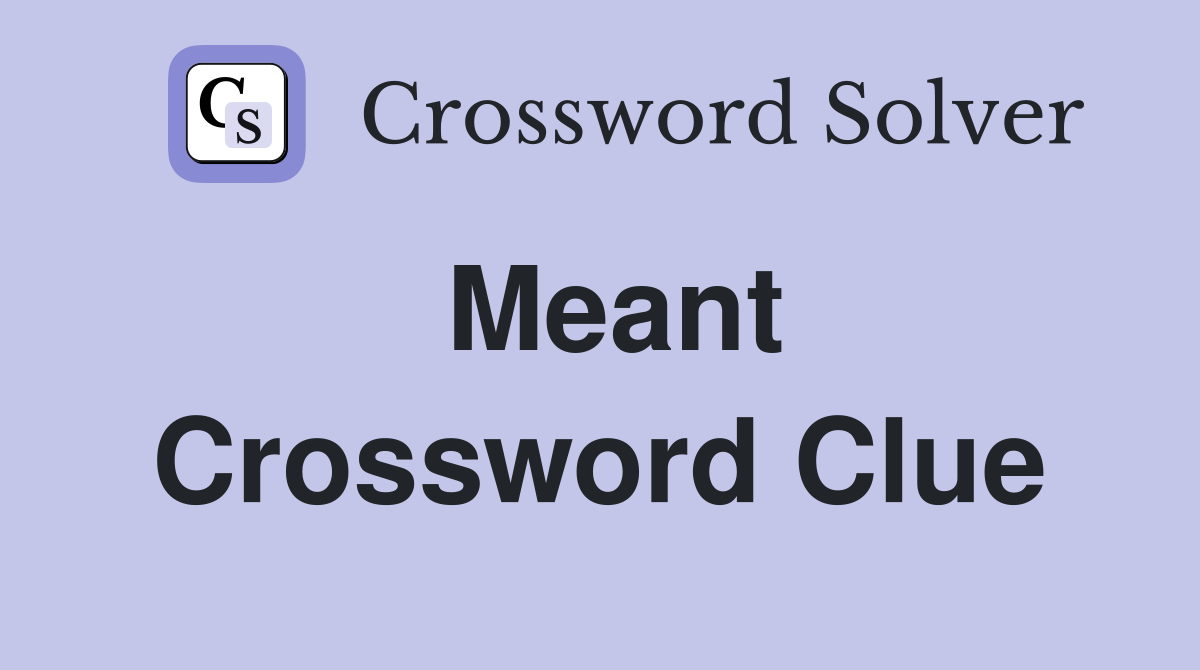 Meant Crossword Clue