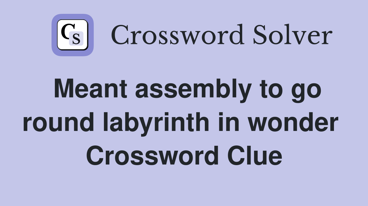 Meant assembly to go round labyrinth in wonder  Crossword Clue