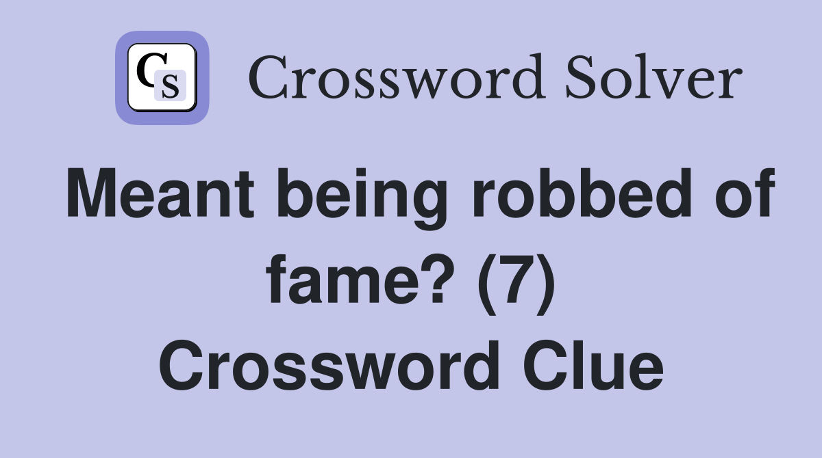 Meant being robbed of fame? (7) Crossword Clue