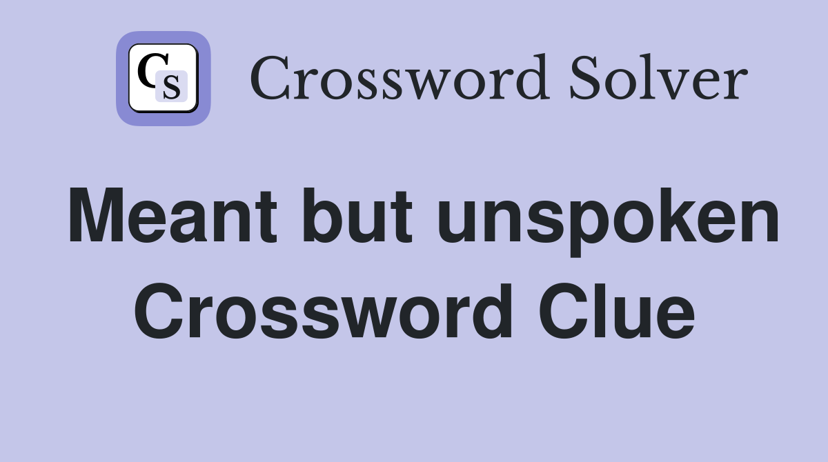 Meant but unspoken Crossword Clue