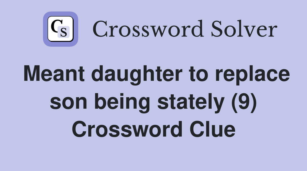 Meant daughter to replace son being stately (9) Crossword Clue