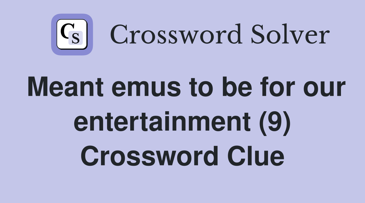 Meant emus to be for our entertainment (9) Crossword Clue