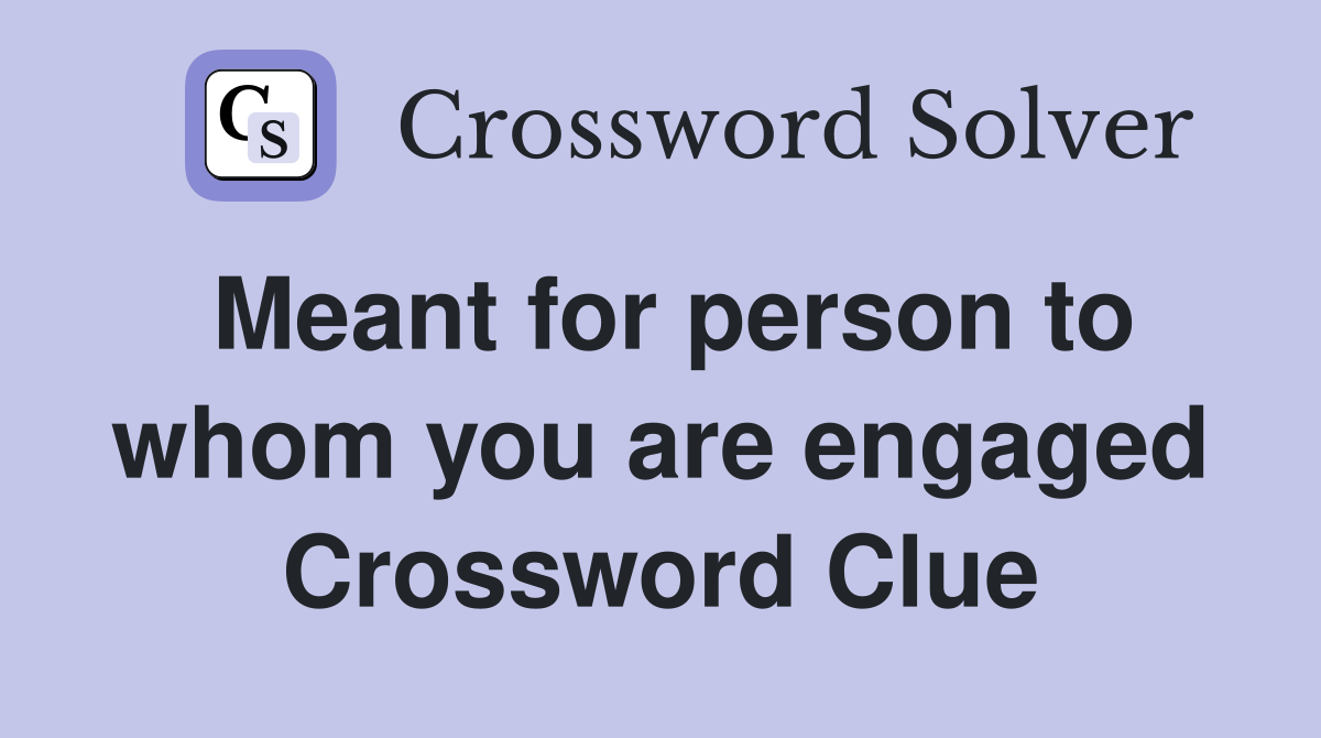 Meant for person to whom you are engaged Crossword Clue