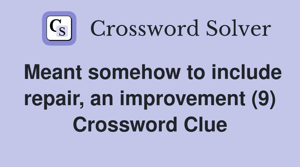 Meant somehow to include repair, an improvement (9) Crossword Clue