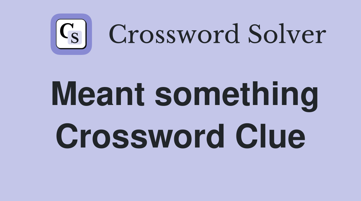 Meant something Crossword Clue