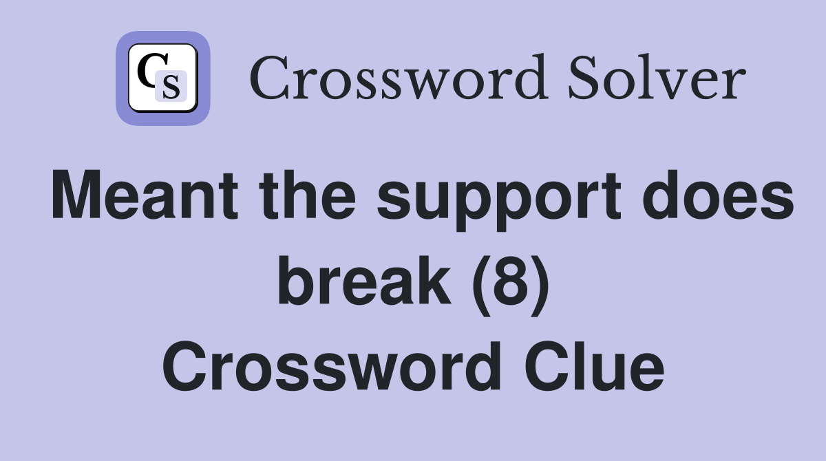 Meant the support does break (8) Crossword Clue