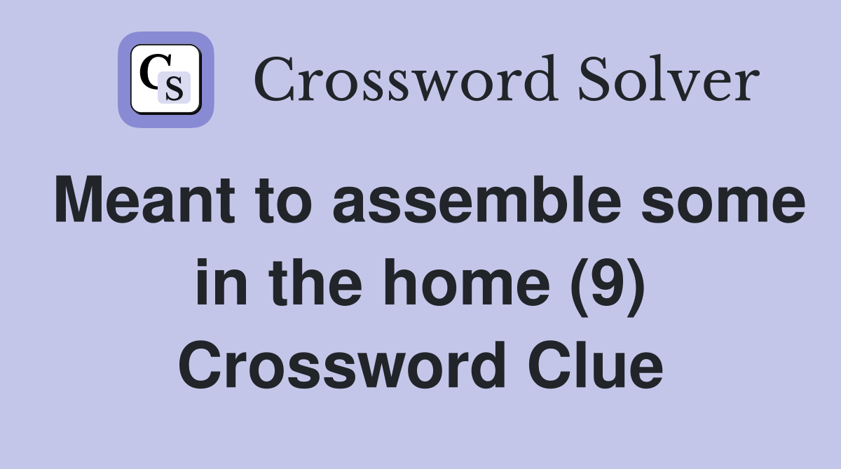 Meant to assemble some in the home (9) Crossword Clue