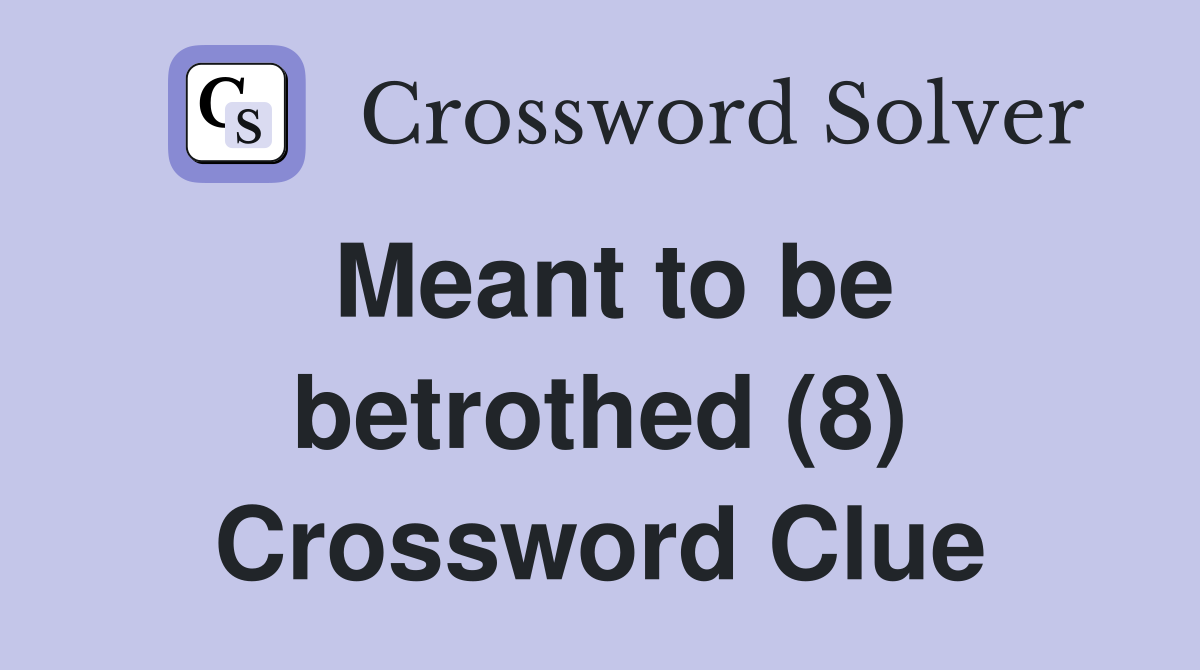 Meant to be betrothed (8) Crossword Clue
