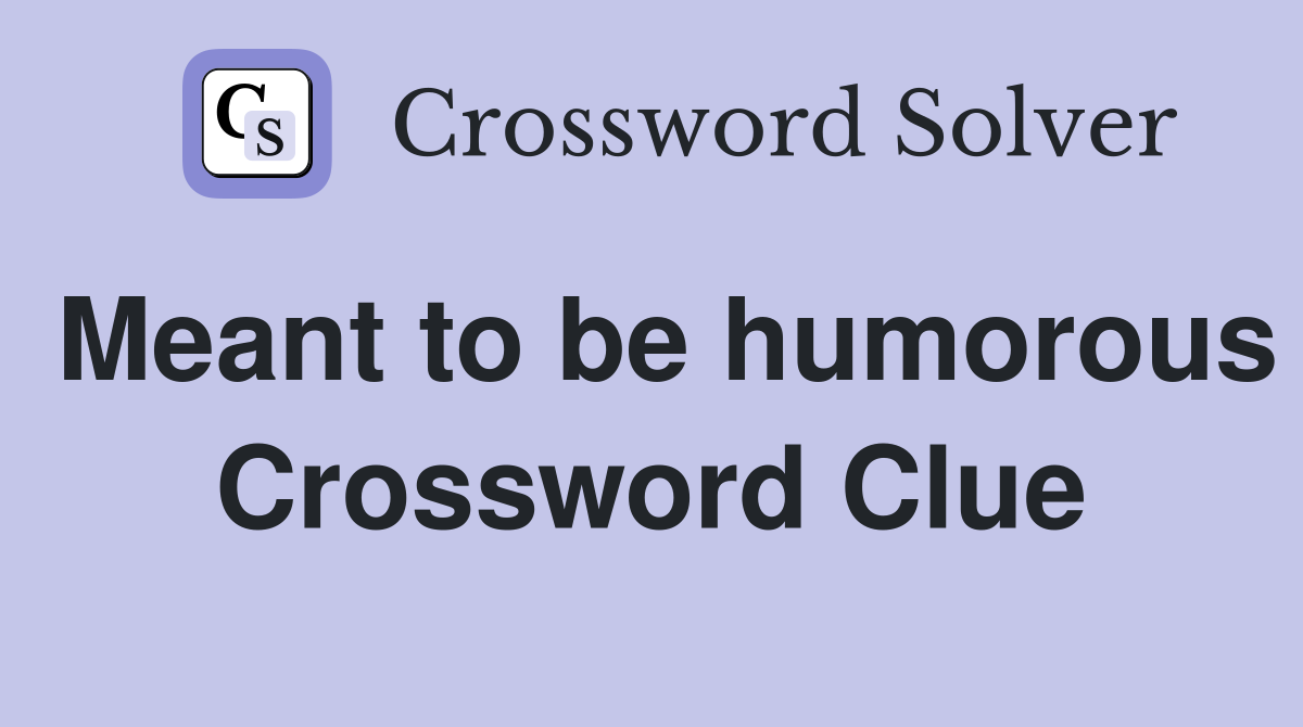Meant to be humorous Crossword Clue