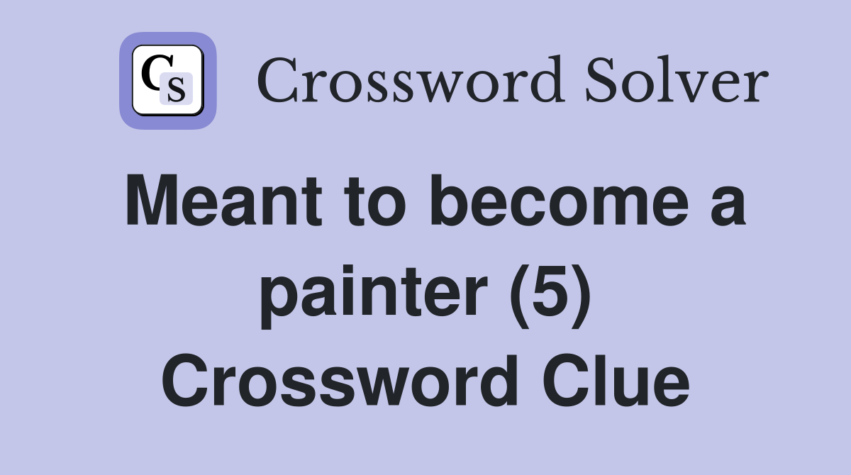 Meant to become a painter (5) Crossword Clue