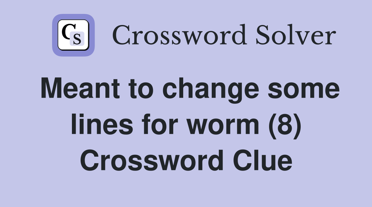 Meant to change some lines for worm (8) Crossword Clue